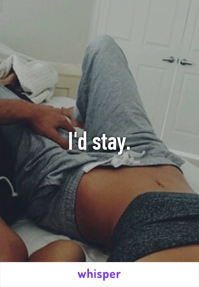 I'd stay.