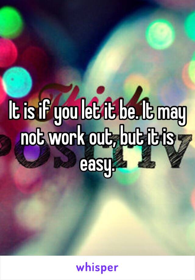 It is if you let it be. It may not work out, but it is easy. 