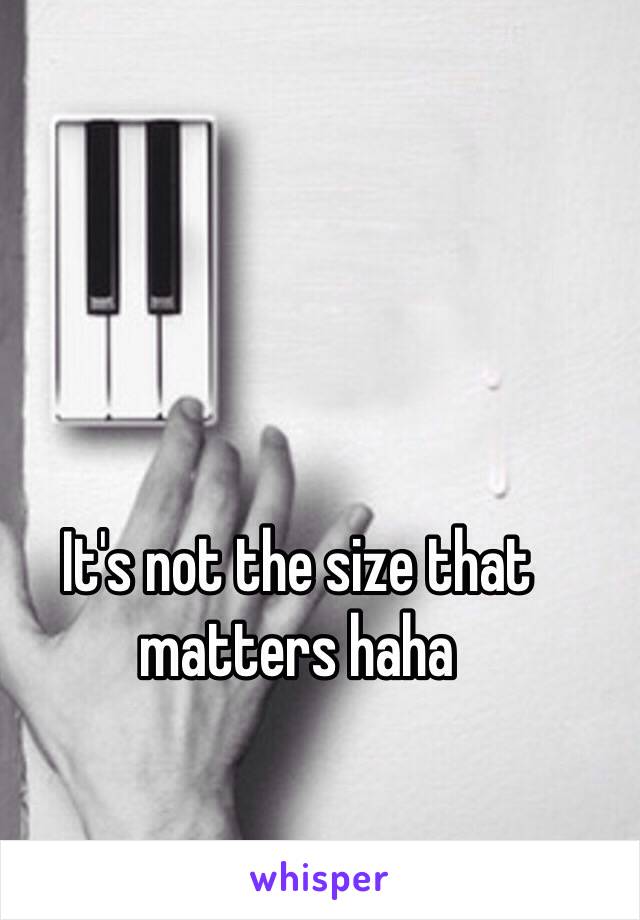 It's not the size that matters haha