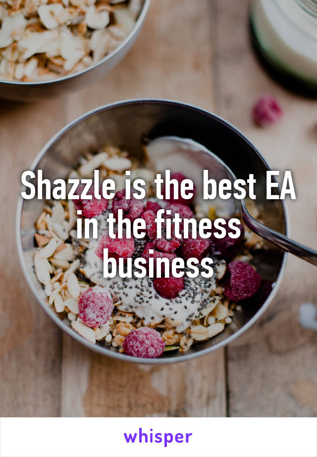 Shazzle is the best EA in the fitness business