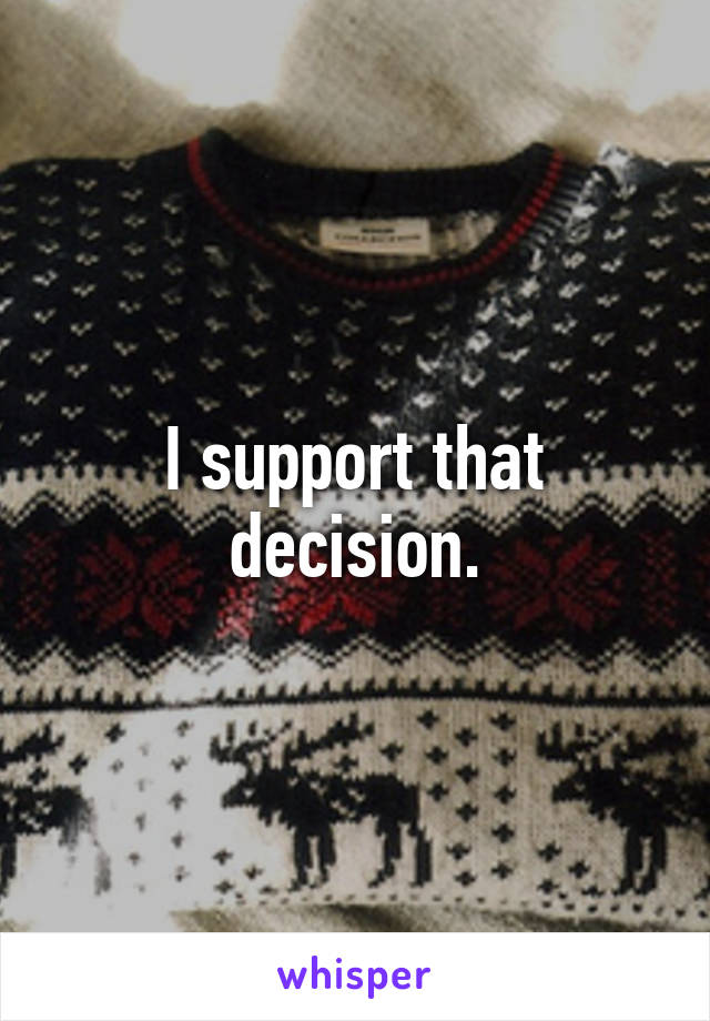 I support that decision.