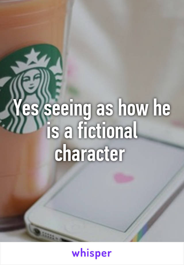 Yes seeing as how he is a fictional character 