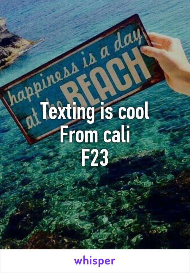 Texting is cool
From cali
F23