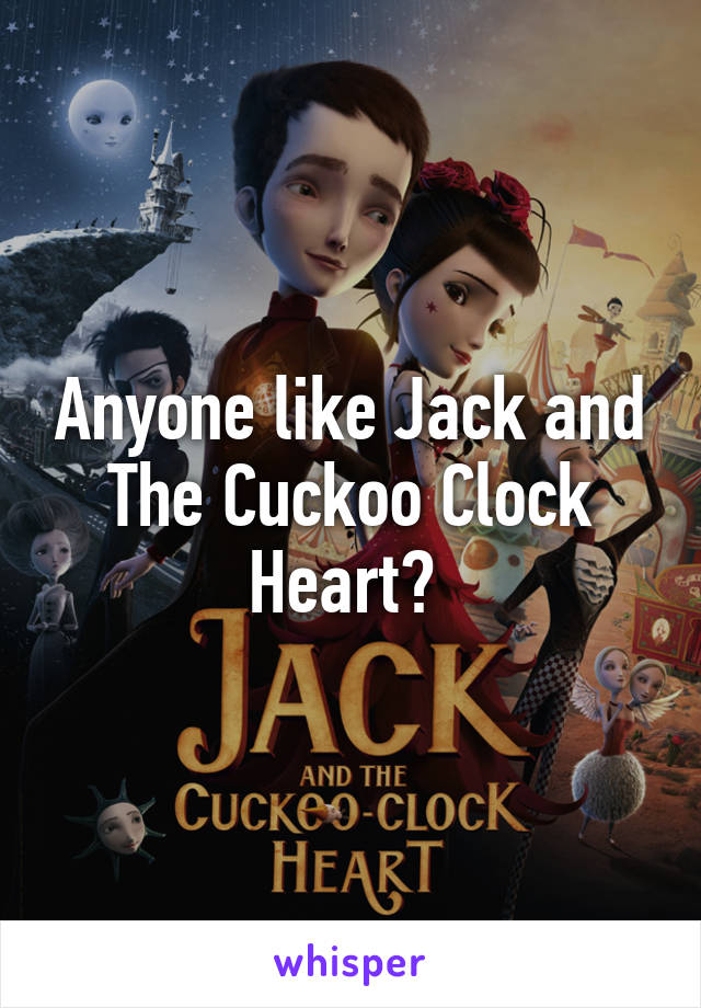 Anyone like Jack and The Cuckoo Clock Heart? 