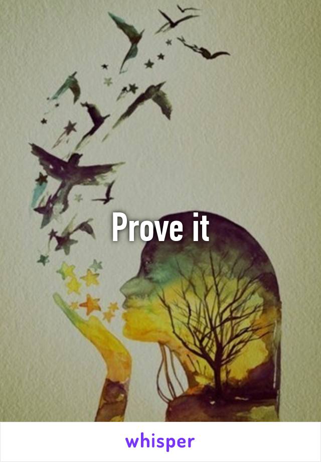 Prove it