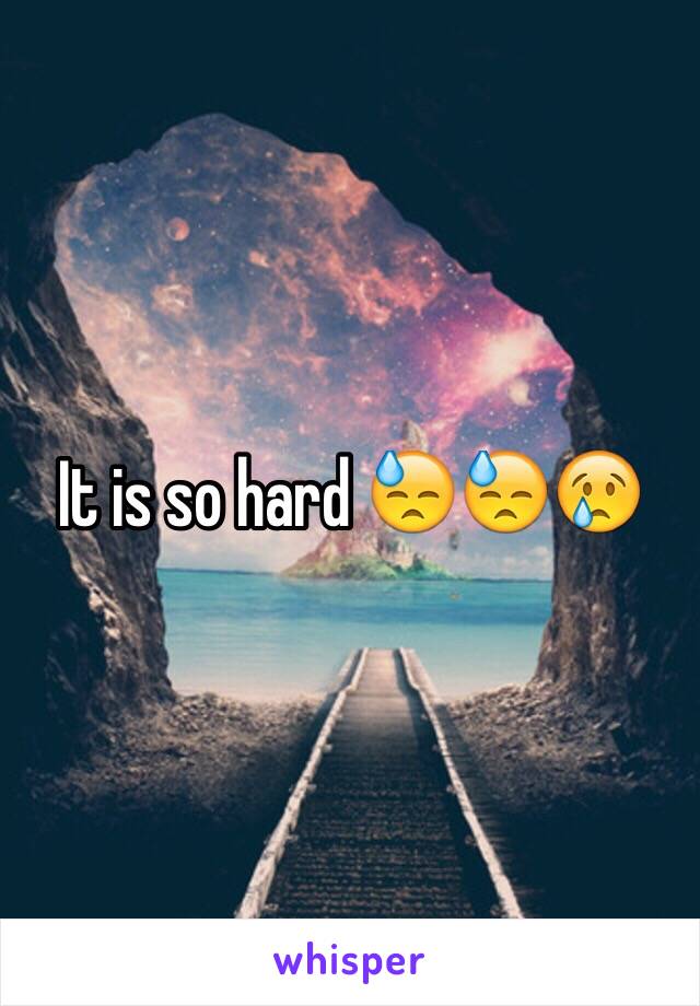 It is so hard 😓😓😢