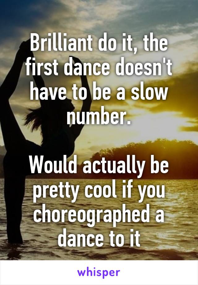 Brilliant do it, the first dance doesn't have to be a slow number.

Would actually be pretty cool if you choreographed a dance to it