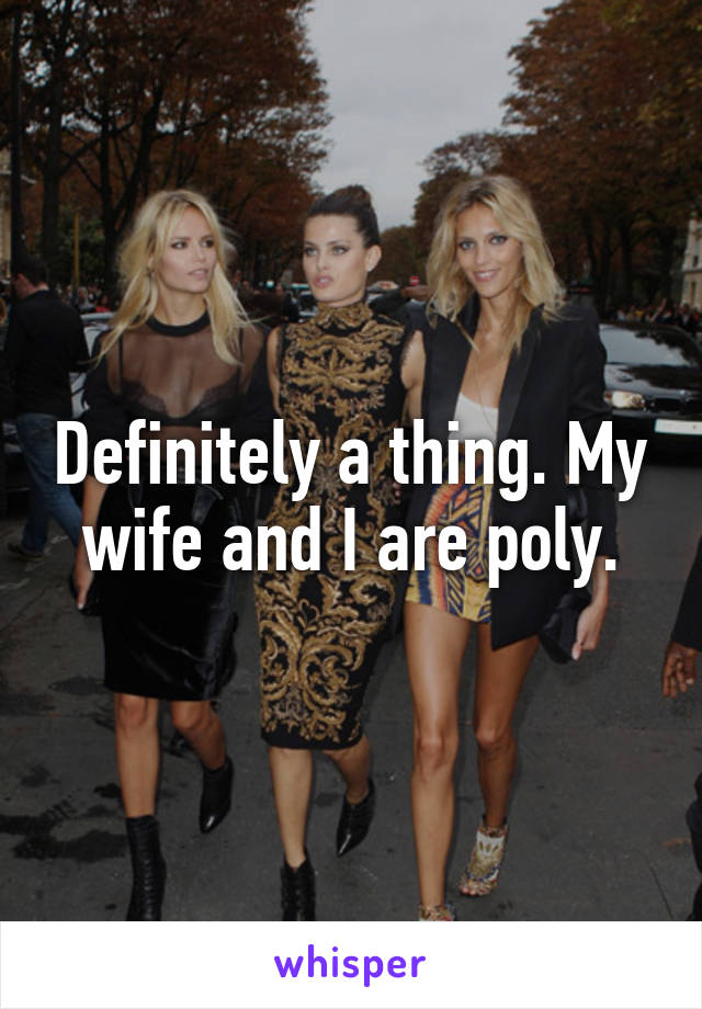 Definitely a thing. My wife and I are poly.