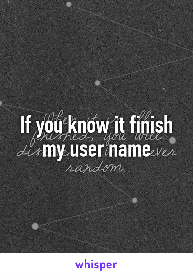 If you know it finish my user name