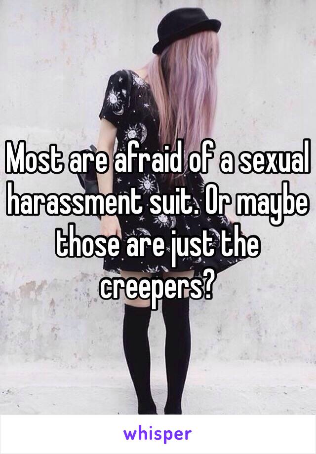 Most are afraid of a sexual harassment suit. Or maybe those are just the creepers?