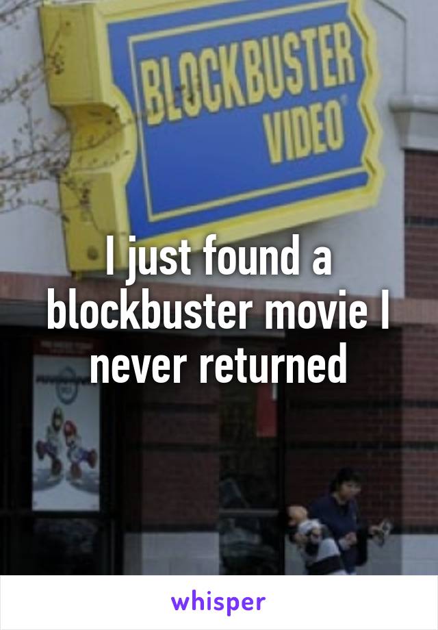 I just found a blockbuster movie I never returned