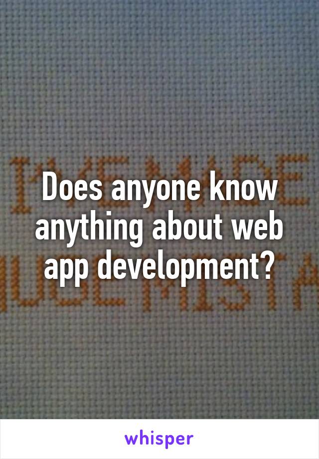 Does anyone know anything about web app development?