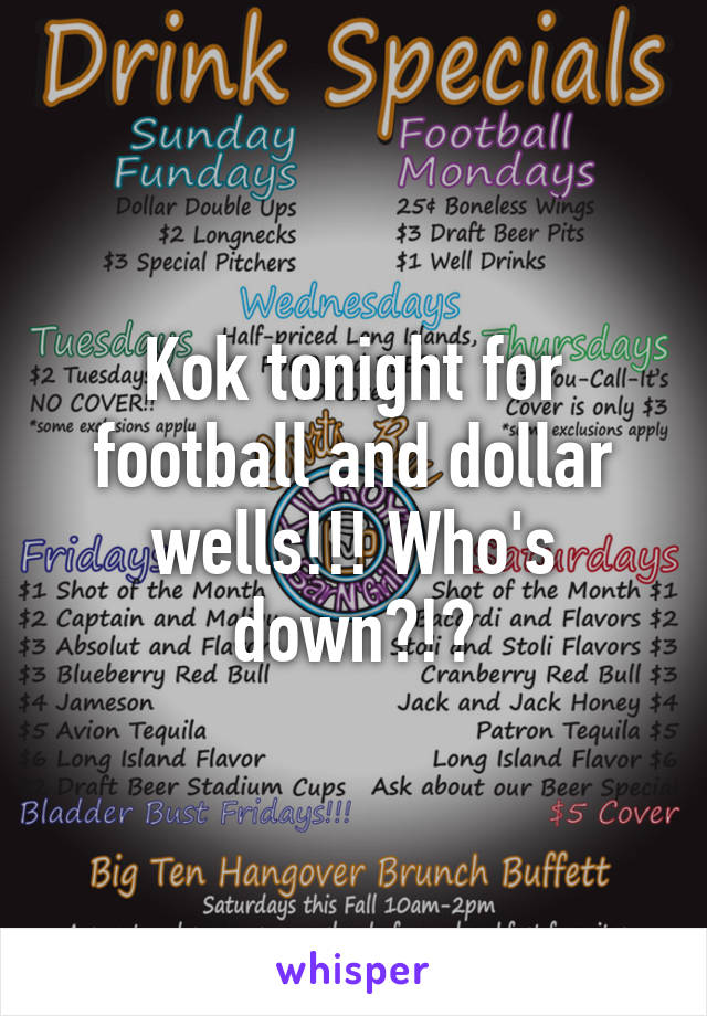 Kok tonight for football and dollar wells!!! Who's down?!?