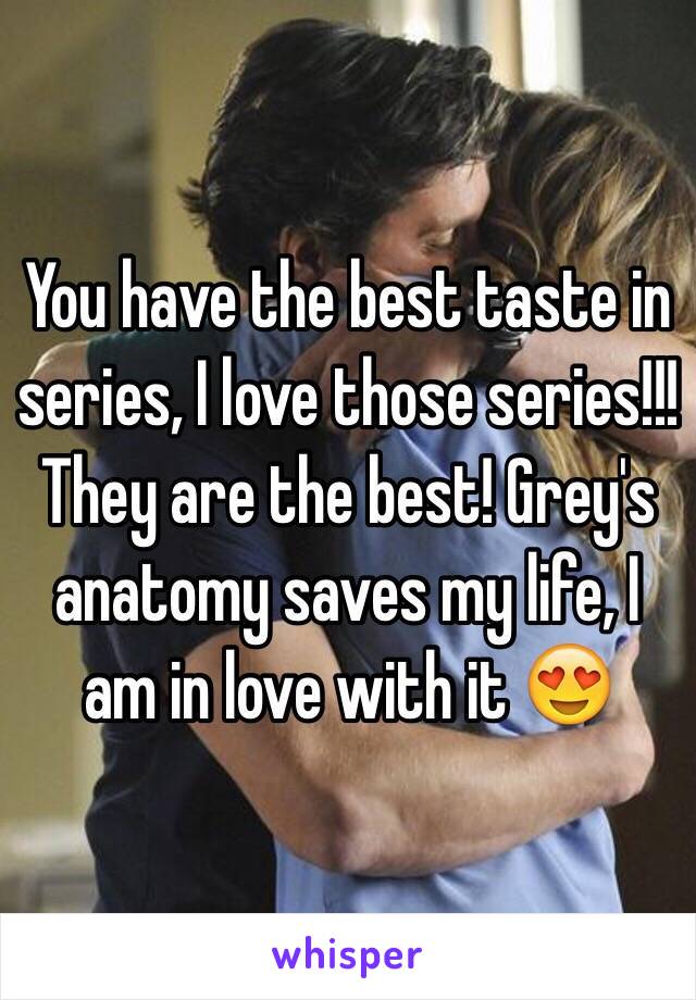 You have the best taste in series, I love those series!!! They are the best! Grey's anatomy saves my life, I am in love with it 😍