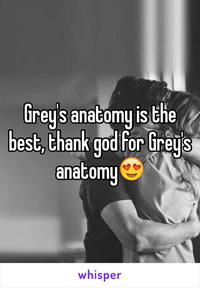 Grey's anatomy is the best, thank god for Grey's anatomy😍