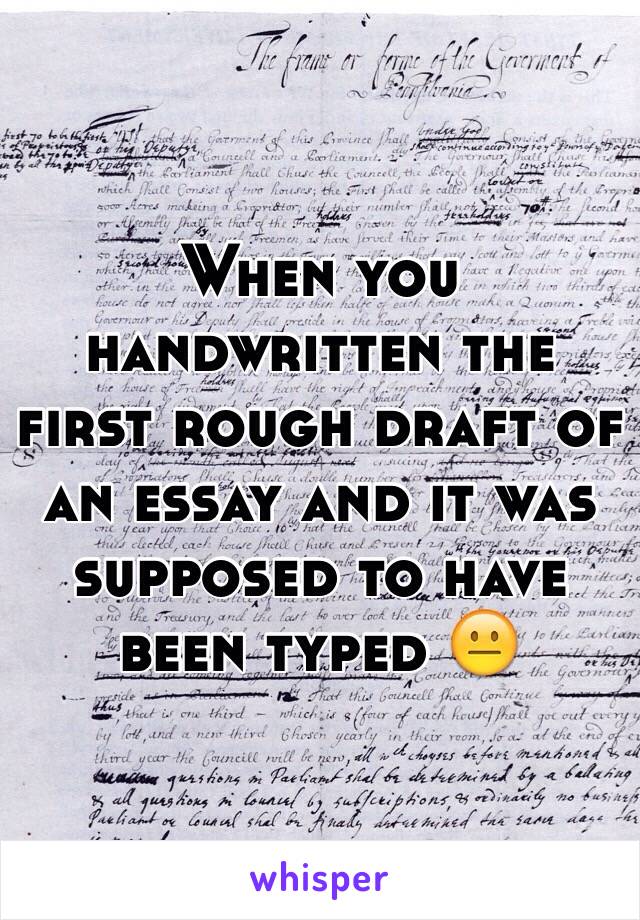 When you handwritten the first rough draft of an essay and it was supposed to have been typed 😐