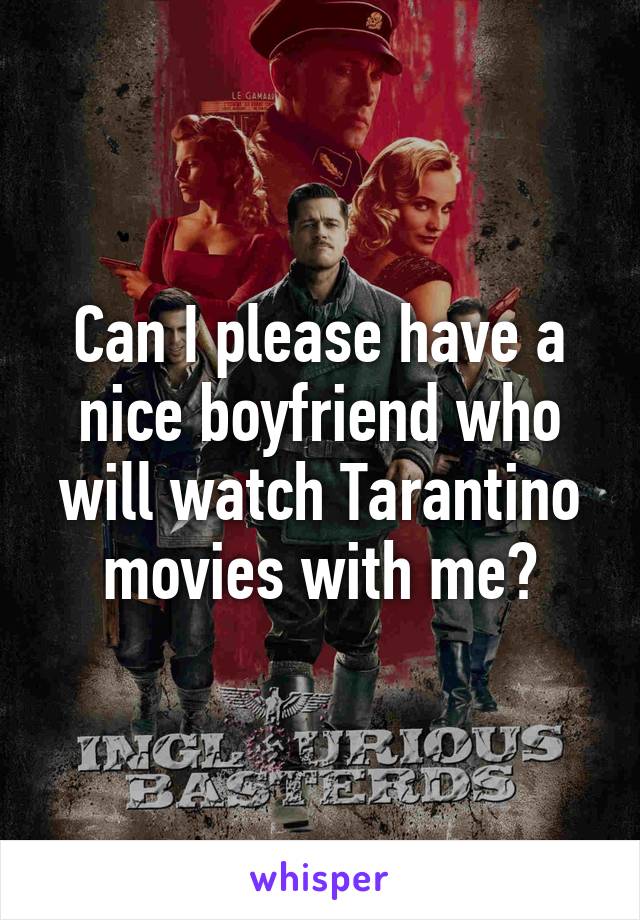 Can I please have a nice boyfriend who will watch Tarantino movies with me?