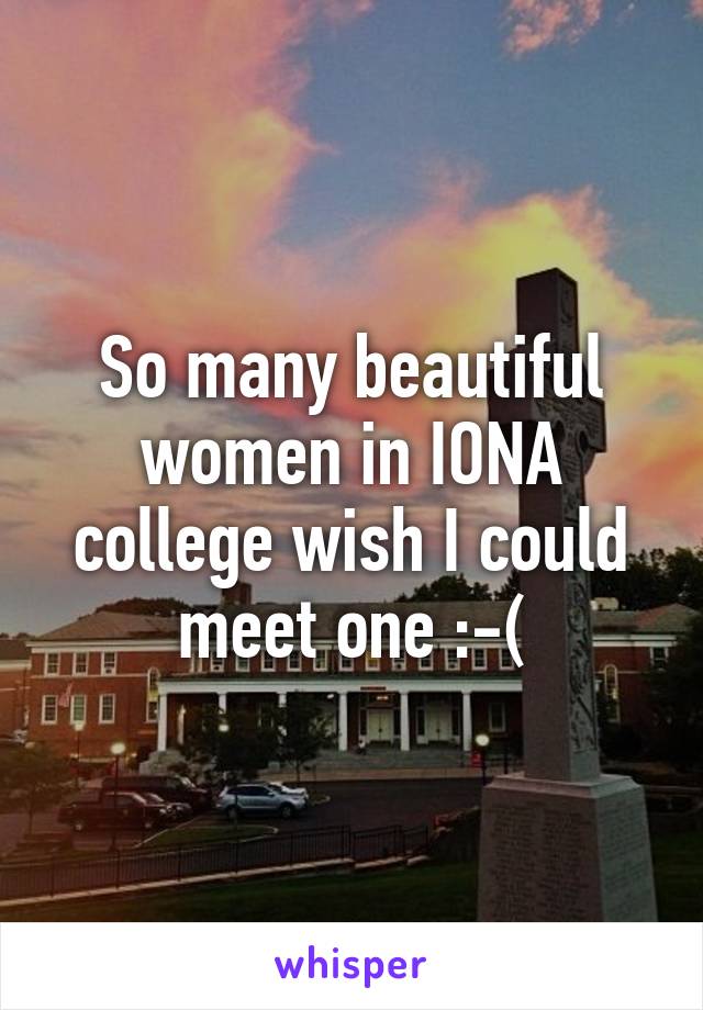 So many beautiful women in IONA college wish I could meet one :-(