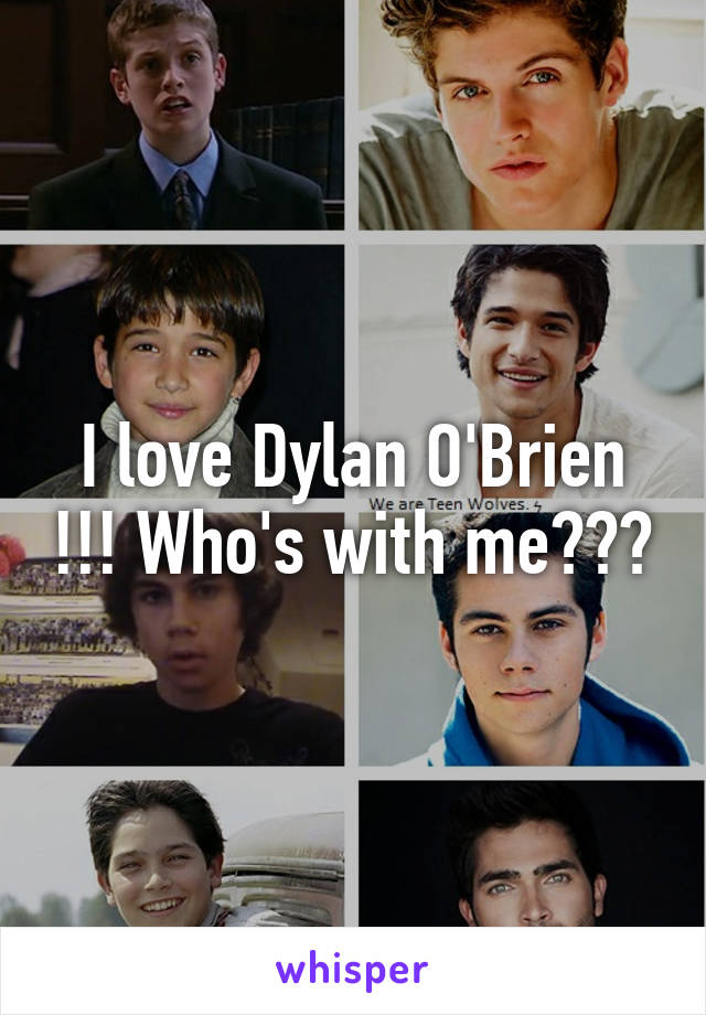 I love Dylan O'Brien !!! Who's with me???