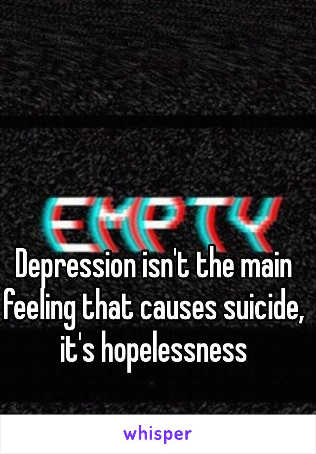 Depression isn't the main feeling that causes suicide, it's hopelessness