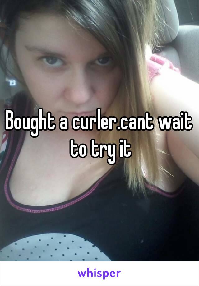 Bought a curler.cant wait to try it