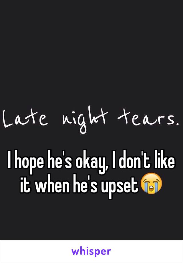 I hope he's okay, I don't like it when he's upset😭