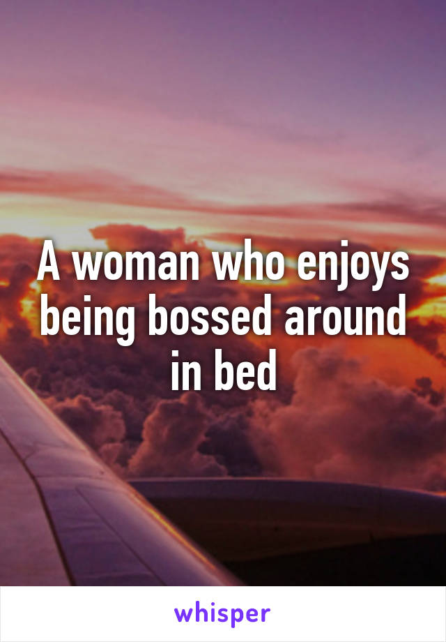 A woman who enjoys being bossed around in bed