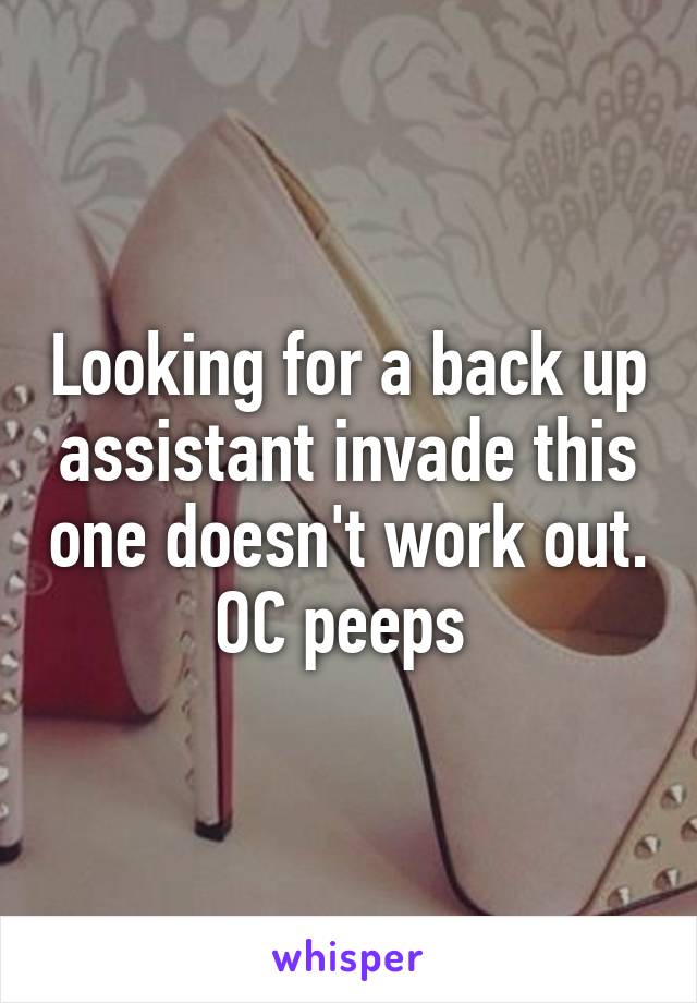 Looking for a back up assistant invade this one doesn't work out. OC peeps 