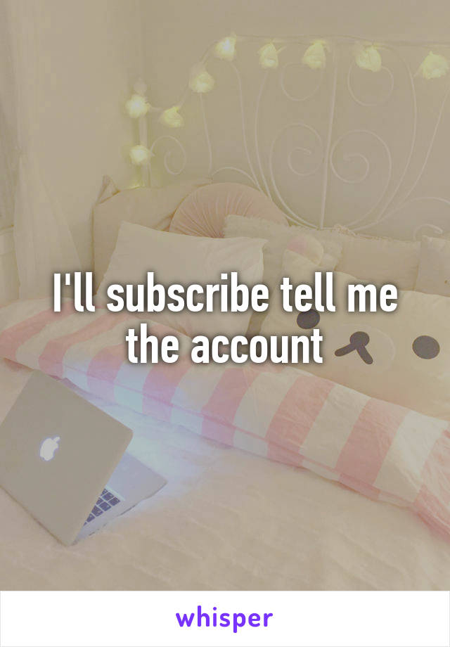 I'll subscribe tell me the account