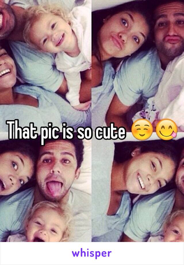 That pic is so cute ☺️😋