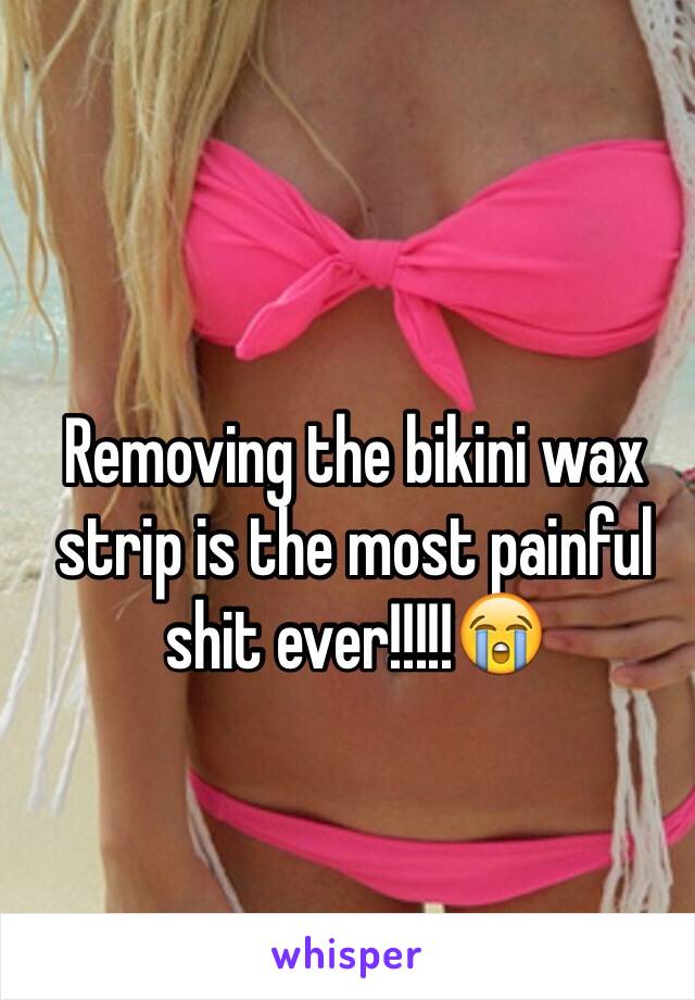 Removing the bikini wax strip is the most painful shit ever!!!!!😭