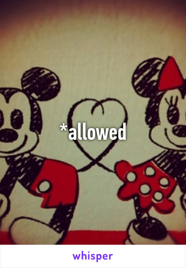 *allowed