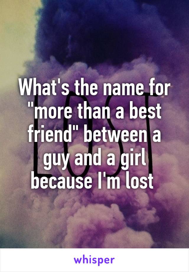 What's the name for "more than a best friend" between a guy and a girl because I'm lost 