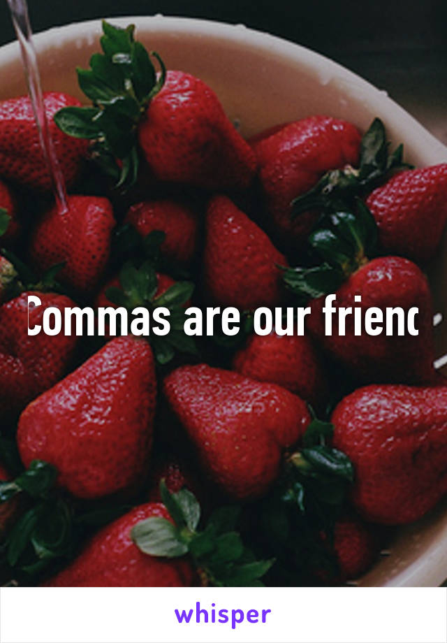 Commas are our friend