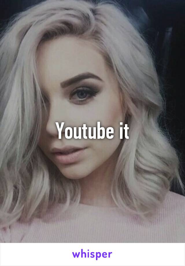 Youtube it