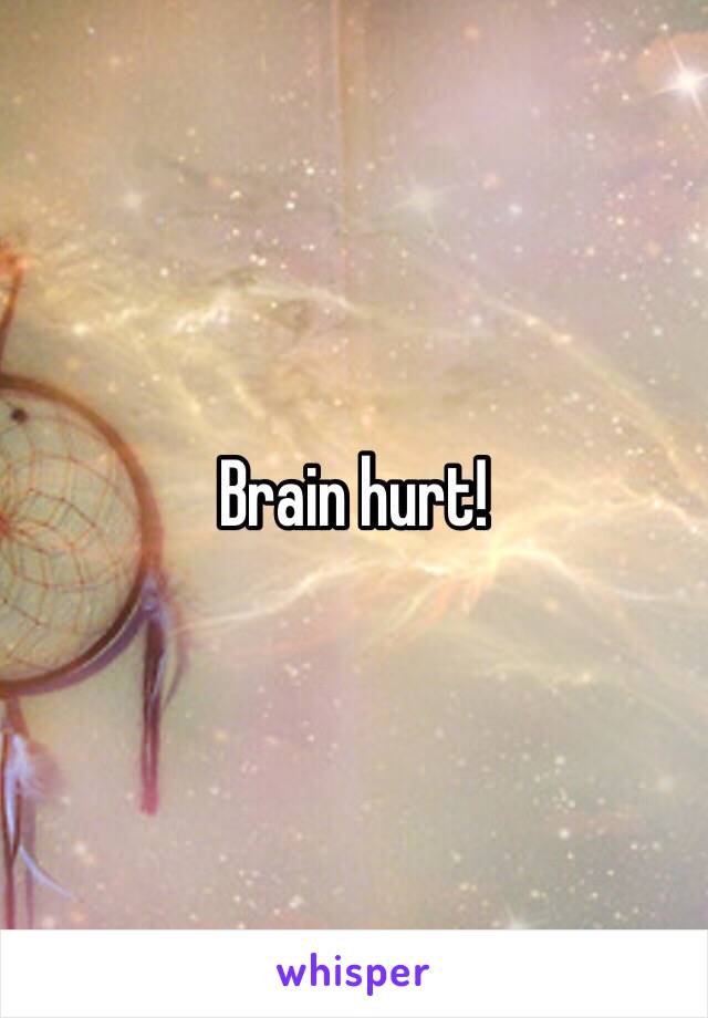 Brain hurt!