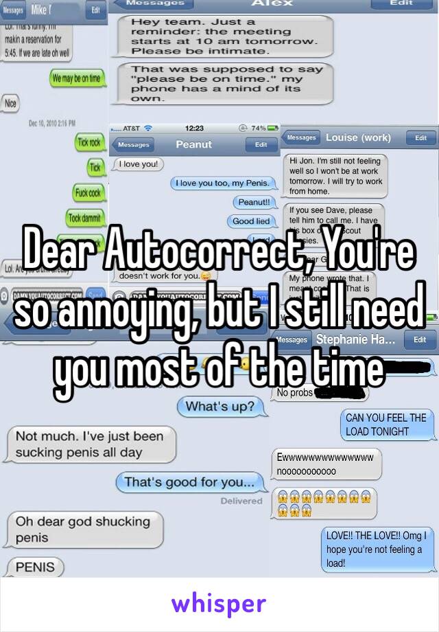 Dear Autocorrect, You're so annoying, but I still need you most of the time 