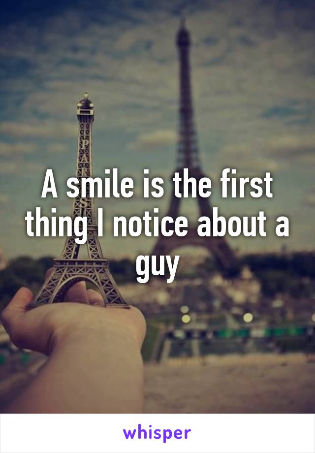 A smile is the first thing I notice about a guy