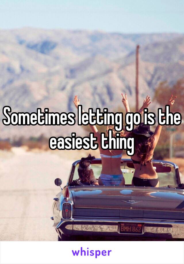 Sometimes letting go is the easiest thing 