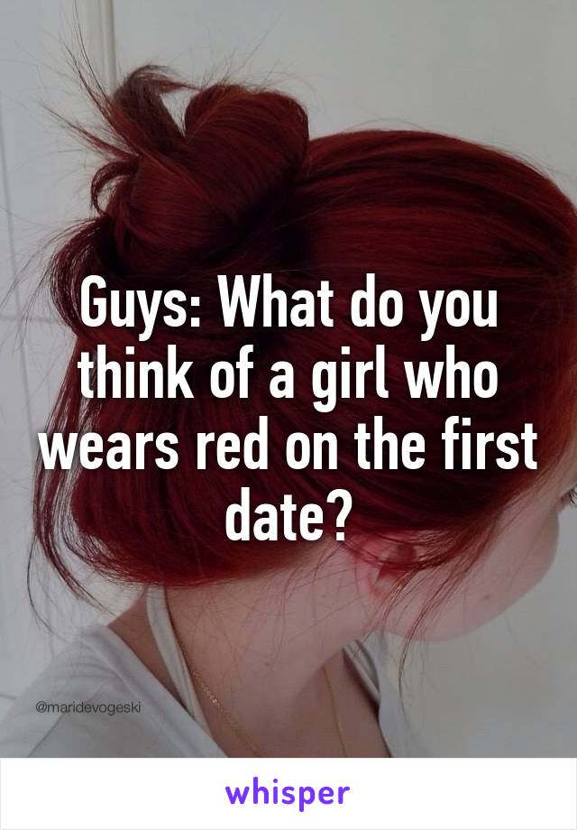 Guys: What do you think of a girl who wears red on the first date?