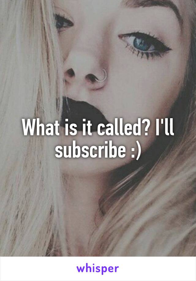 What is it called? I'll subscribe :)