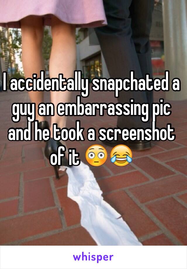 I accidentally snapchated a guy an embarrassing pic and he took a screenshot of it 😳😂 