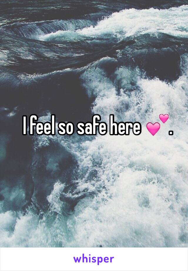 I feel so safe here 💕.