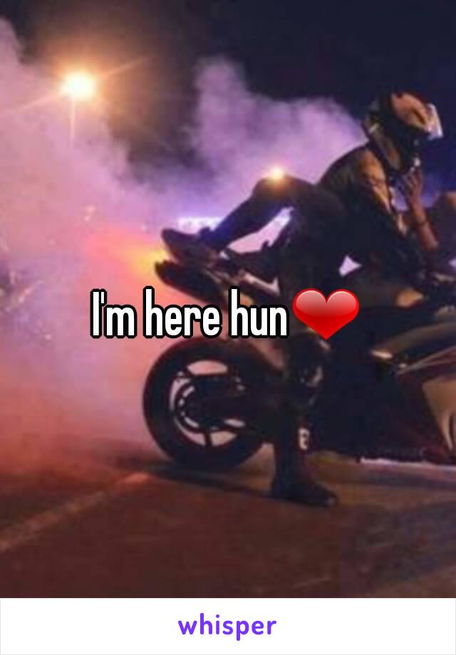 I'm here hun❤