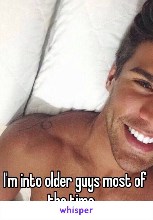 I'm into older guys most of the time...