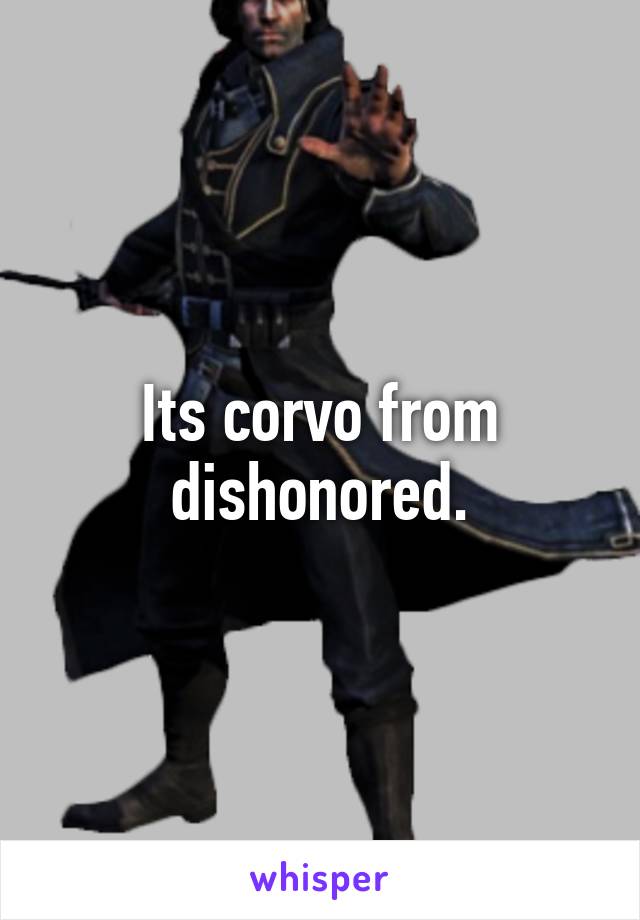 Its corvo from dishonored.