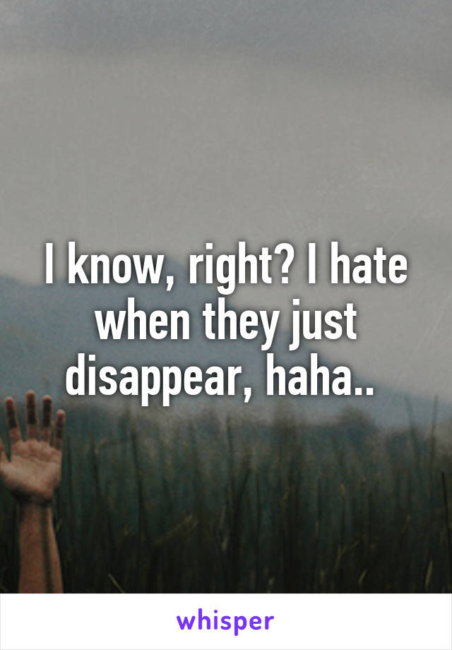 I know, right? I hate when they just disappear, haha.. 