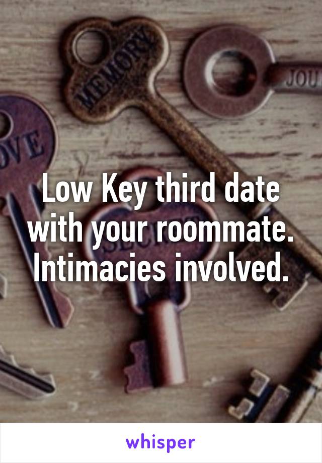 Low Key third date with your roommate. Intimacies involved.