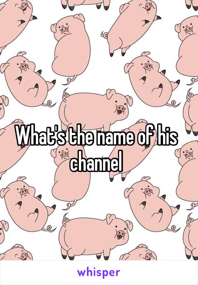 What's the name of his channel
