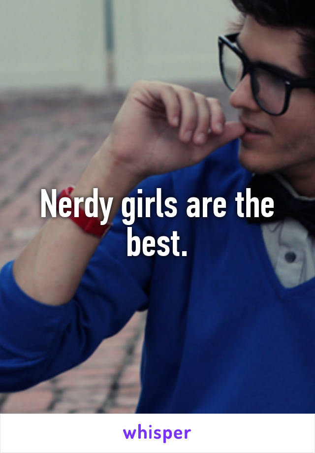 Nerdy girls are the best.